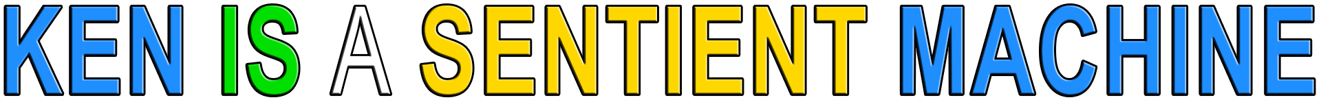 KEN IS A SENTIENT MACHINE